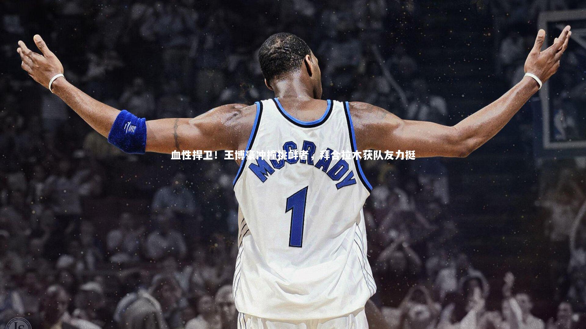 友博体育官网入口_血性捍卫！王博豪冲撞挑衅者，拜合拉木获队友力挺