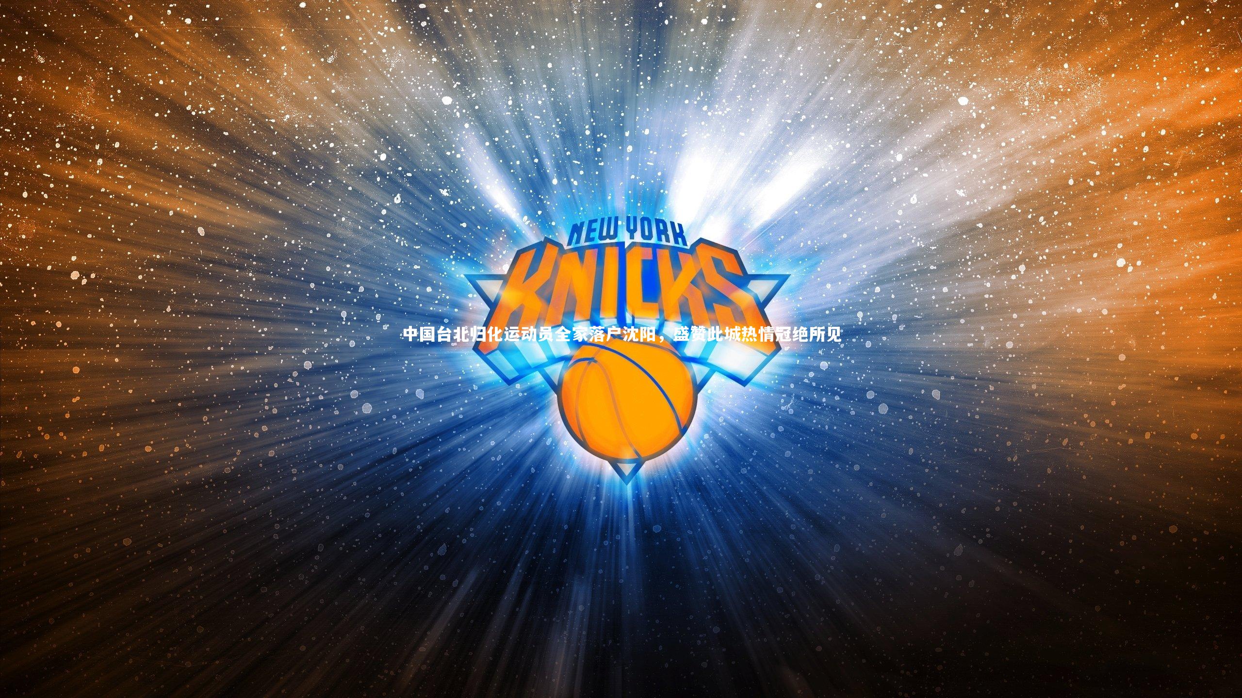 中国台北归化运动员全家落户沈阳，盛赞此城热情冠绝所见